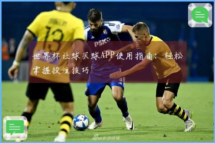 世界杯让球买球APP使用指南：轻松掌握投注技巧