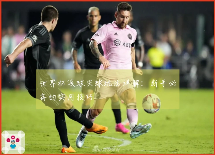 世界杯滚球买球玩法详解：新手必备的实用技巧