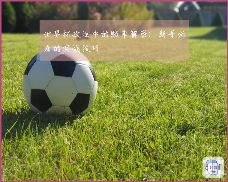 世界杯投注中的赔率解密：新手必看的实战技巧