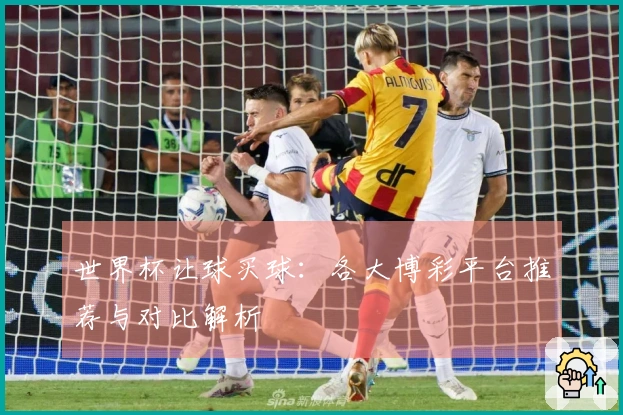 世界杯让球买球：各大博彩平台推荐与对比解析